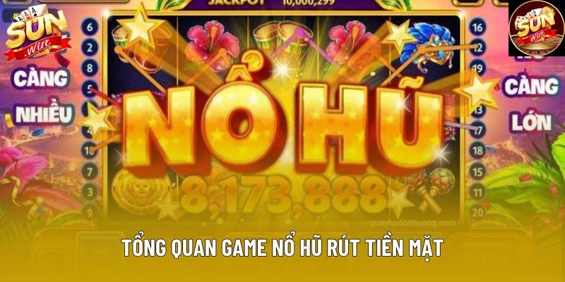 Tổng quan game nổ hũ rút tiền mặt Tổng quan game nổ hũ rút tiền mặt